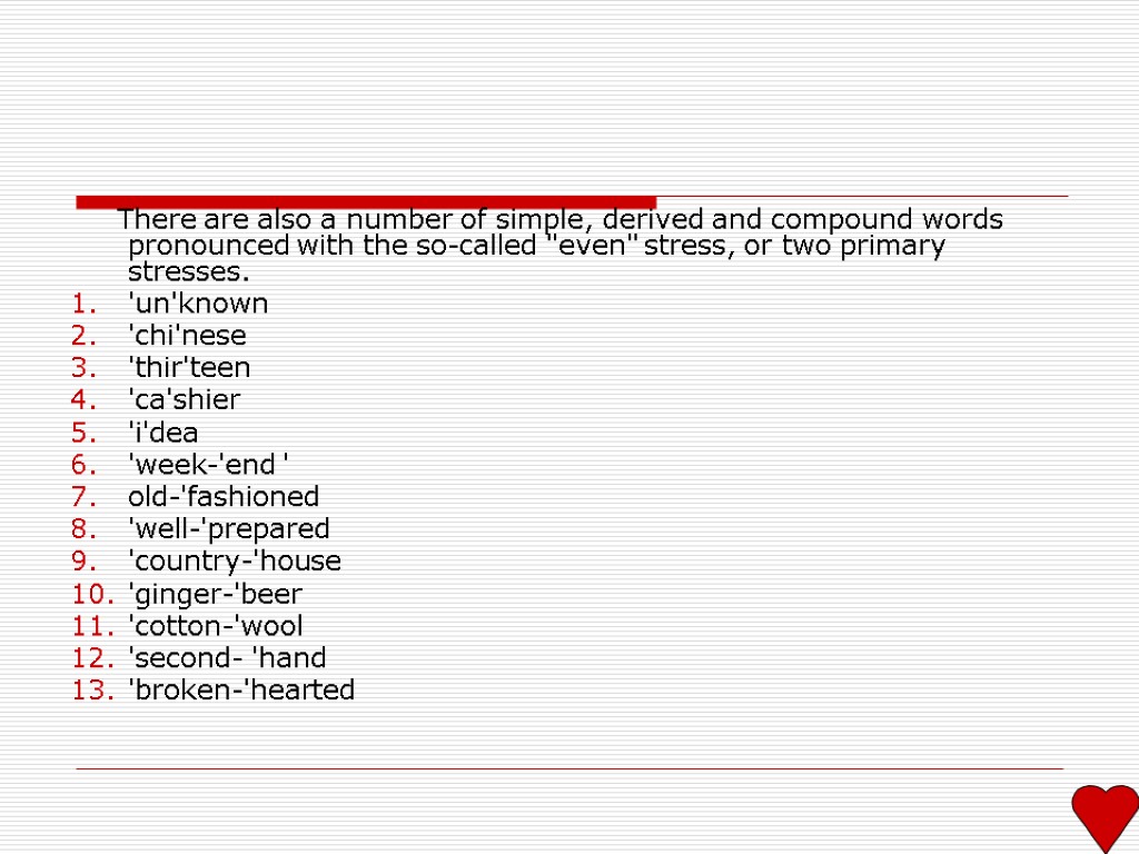 There are also a number of simple, derived and compound words pronounced with the